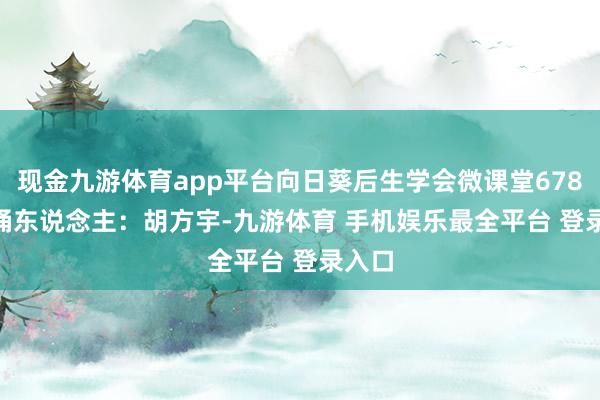 现金九游体育app平台向日葵后生学会微课堂678 | 朗诵东说念主：胡方宇-九游体育 手机娱乐最全平台 登录入口